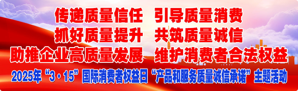 抓好質(zhì)量提升  傳遞質(zhì)量信任 助推企業(yè)高質(zhì)量發(fā)展 共筑質(zhì)量誠(chéng)信 引導(dǎo)質(zhì)量消費(fèi) 維護(hù)消費(fèi)者合法權(quán)益